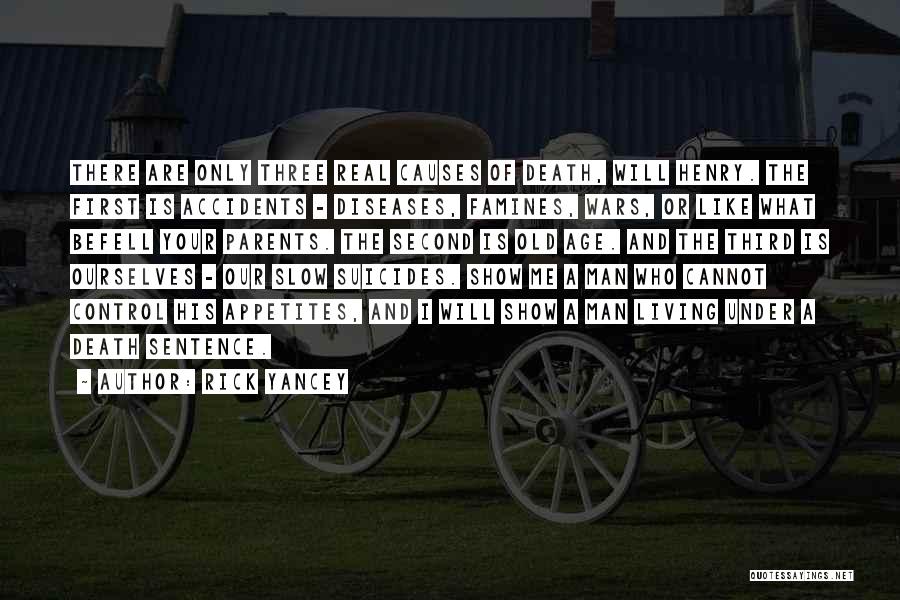 Rick Yancey Quotes: There Are Only Three Real Causes Of Death, Will Henry. The First Is Accidents - Diseases, Famines, Wars, Or Like