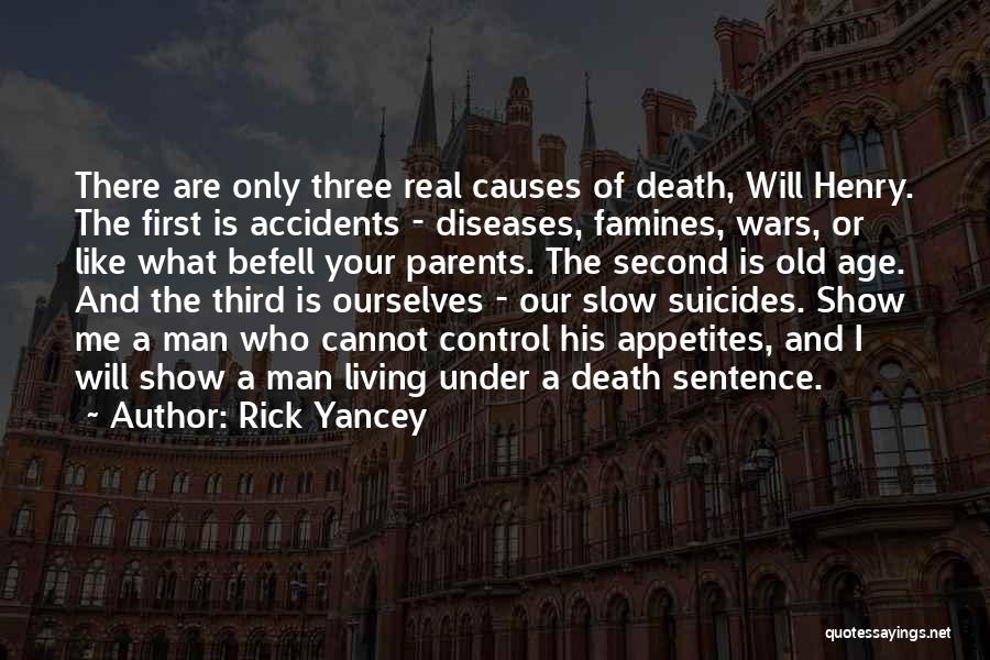 Rick Yancey Quotes: There Are Only Three Real Causes Of Death, Will Henry. The First Is Accidents - Diseases, Famines, Wars, Or Like