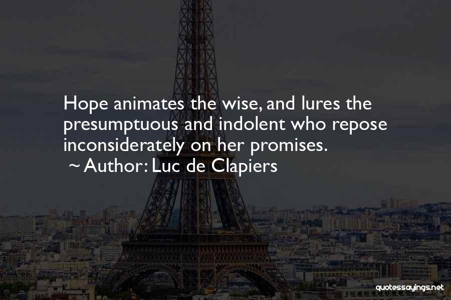 Luc De Clapiers Quotes: Hope Animates The Wise, And Lures The Presumptuous And Indolent Who Repose Inconsiderately On Her Promises.