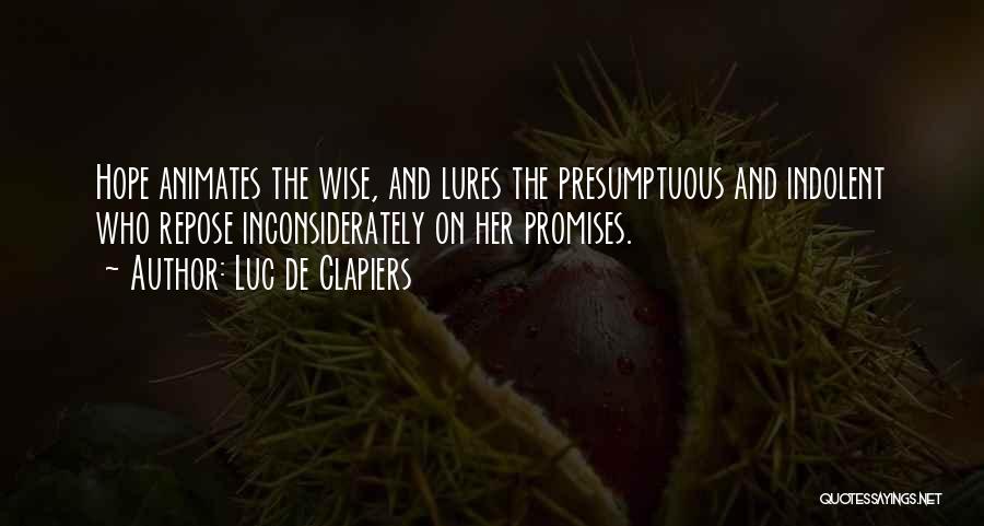 Luc De Clapiers Quotes: Hope Animates The Wise, And Lures The Presumptuous And Indolent Who Repose Inconsiderately On Her Promises.