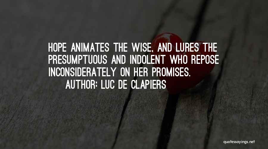 Luc De Clapiers Quotes: Hope Animates The Wise, And Lures The Presumptuous And Indolent Who Repose Inconsiderately On Her Promises.