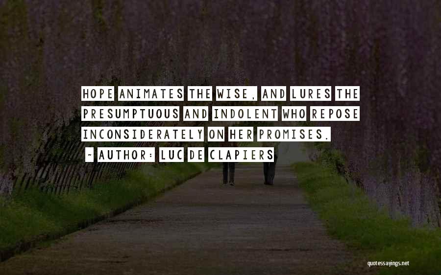 Luc De Clapiers Quotes: Hope Animates The Wise, And Lures The Presumptuous And Indolent Who Repose Inconsiderately On Her Promises.