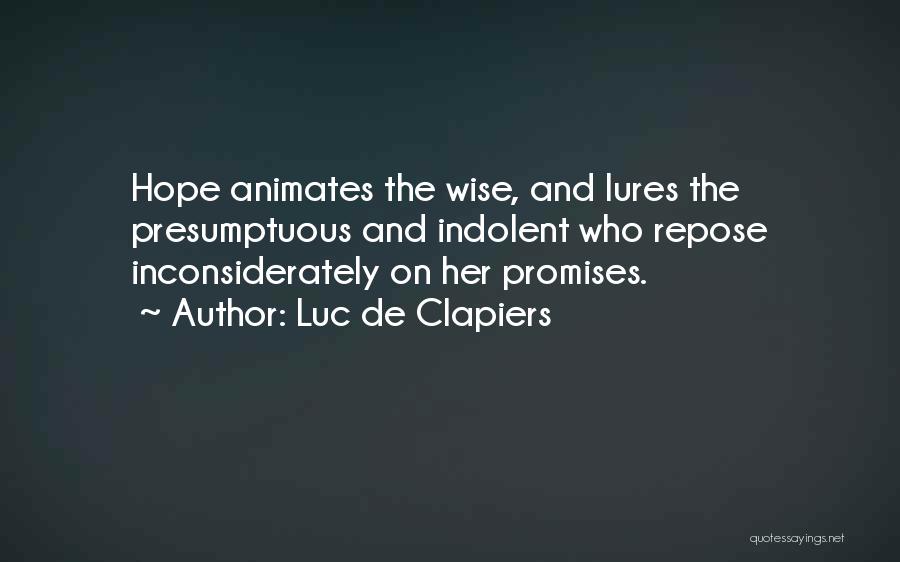 Luc De Clapiers Quotes: Hope Animates The Wise, And Lures The Presumptuous And Indolent Who Repose Inconsiderately On Her Promises.