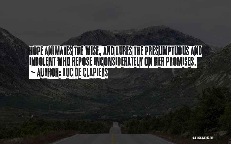 Luc De Clapiers Quotes: Hope Animates The Wise, And Lures The Presumptuous And Indolent Who Repose Inconsiderately On Her Promises.