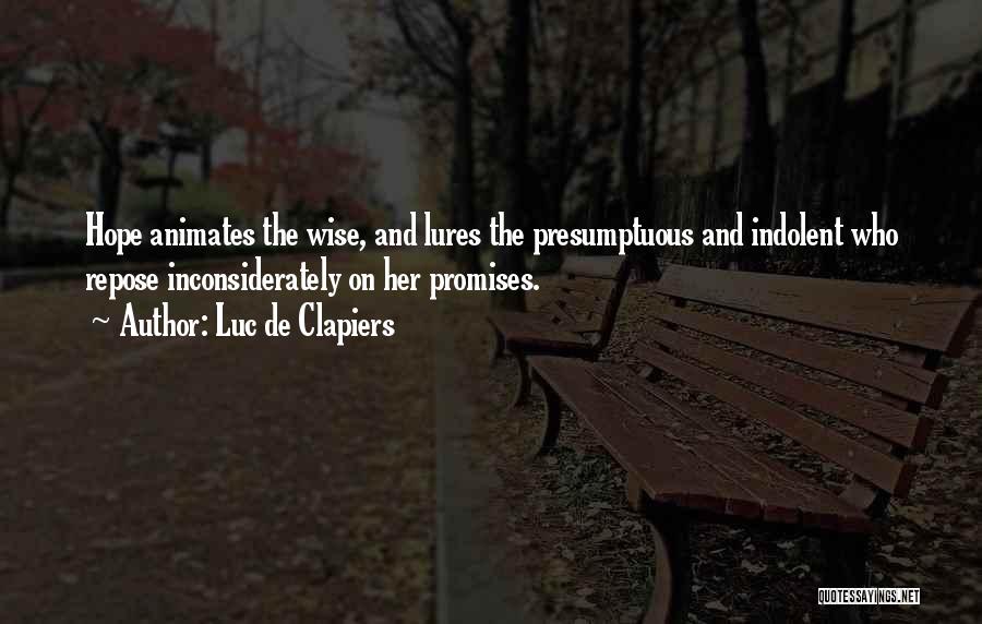 Luc De Clapiers Quotes: Hope Animates The Wise, And Lures The Presumptuous And Indolent Who Repose Inconsiderately On Her Promises.