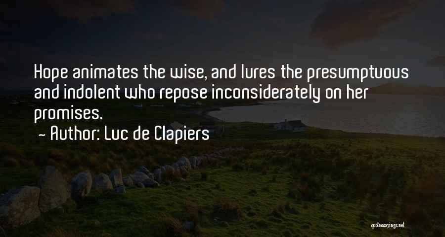 Luc De Clapiers Quotes: Hope Animates The Wise, And Lures The Presumptuous And Indolent Who Repose Inconsiderately On Her Promises.