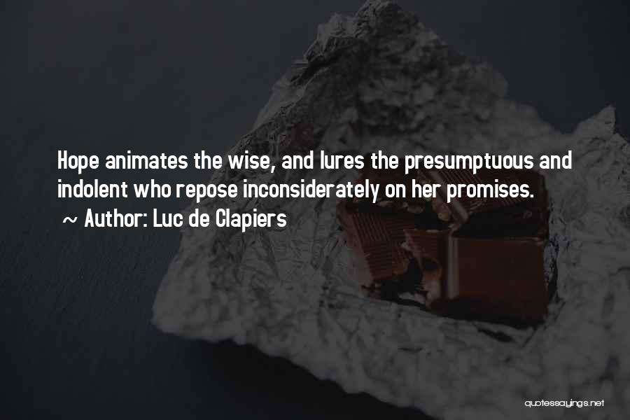 Luc De Clapiers Quotes: Hope Animates The Wise, And Lures The Presumptuous And Indolent Who Repose Inconsiderately On Her Promises.