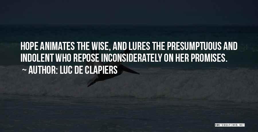 Luc De Clapiers Quotes: Hope Animates The Wise, And Lures The Presumptuous And Indolent Who Repose Inconsiderately On Her Promises.