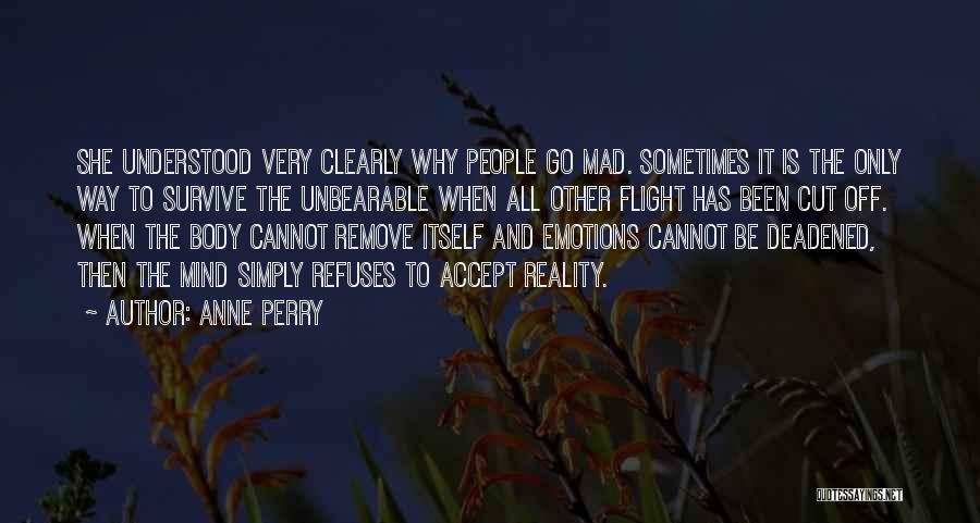 Anne Perry Quotes: She Understood Very Clearly Why People Go Mad. Sometimes It Is The Only Way To Survive The Unbearable When All