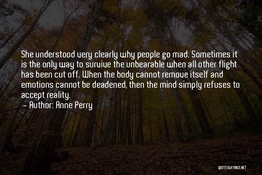 Anne Perry Quotes: She Understood Very Clearly Why People Go Mad. Sometimes It Is The Only Way To Survive The Unbearable When All