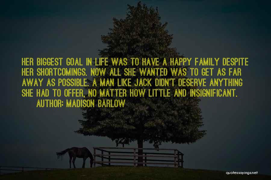 Madison Barlow Quotes: Her Biggest Goal In Life Was To Have A Happy Family Despite Her Shortcomings. Now All She Wanted Was To