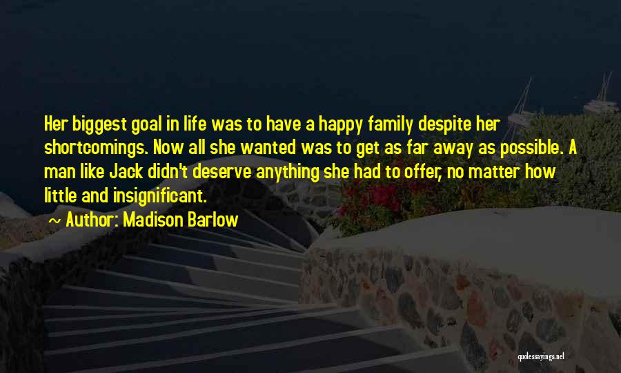 Madison Barlow Quotes: Her Biggest Goal In Life Was To Have A Happy Family Despite Her Shortcomings. Now All She Wanted Was To