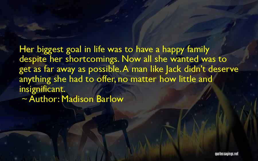 Madison Barlow Quotes: Her Biggest Goal In Life Was To Have A Happy Family Despite Her Shortcomings. Now All She Wanted Was To