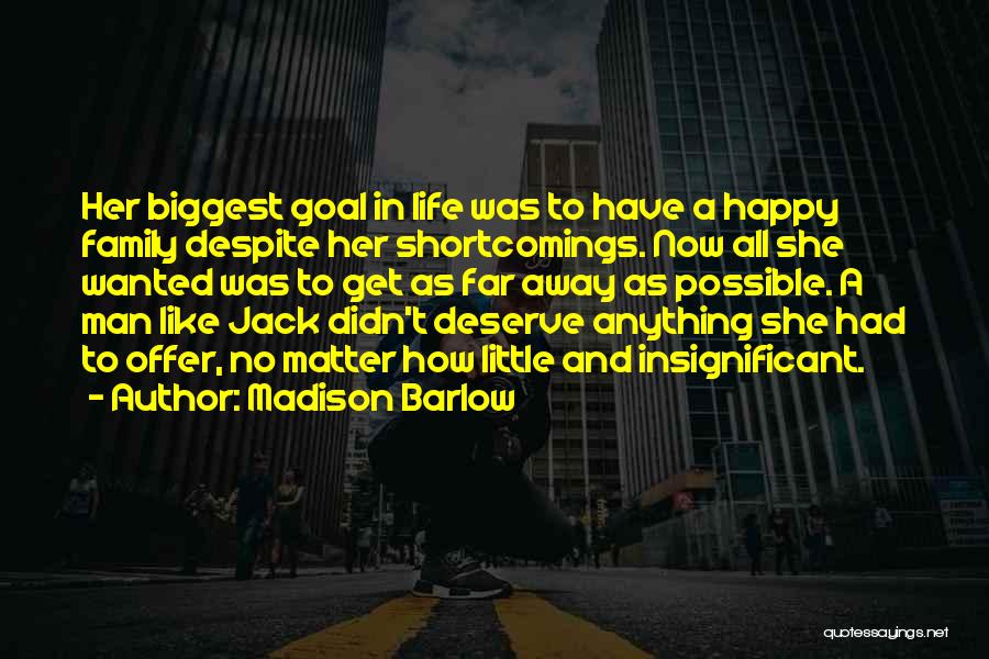 Madison Barlow Quotes: Her Biggest Goal In Life Was To Have A Happy Family Despite Her Shortcomings. Now All She Wanted Was To