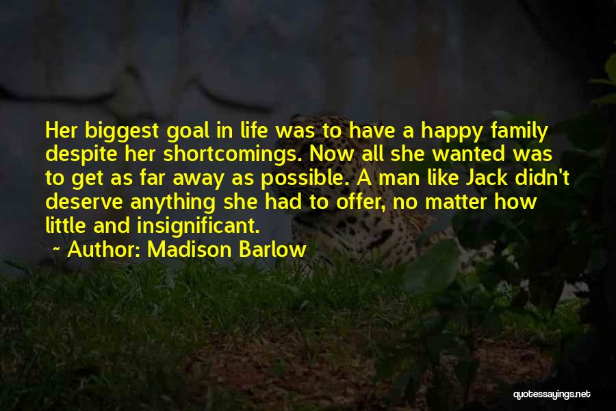 Madison Barlow Quotes: Her Biggest Goal In Life Was To Have A Happy Family Despite Her Shortcomings. Now All She Wanted Was To