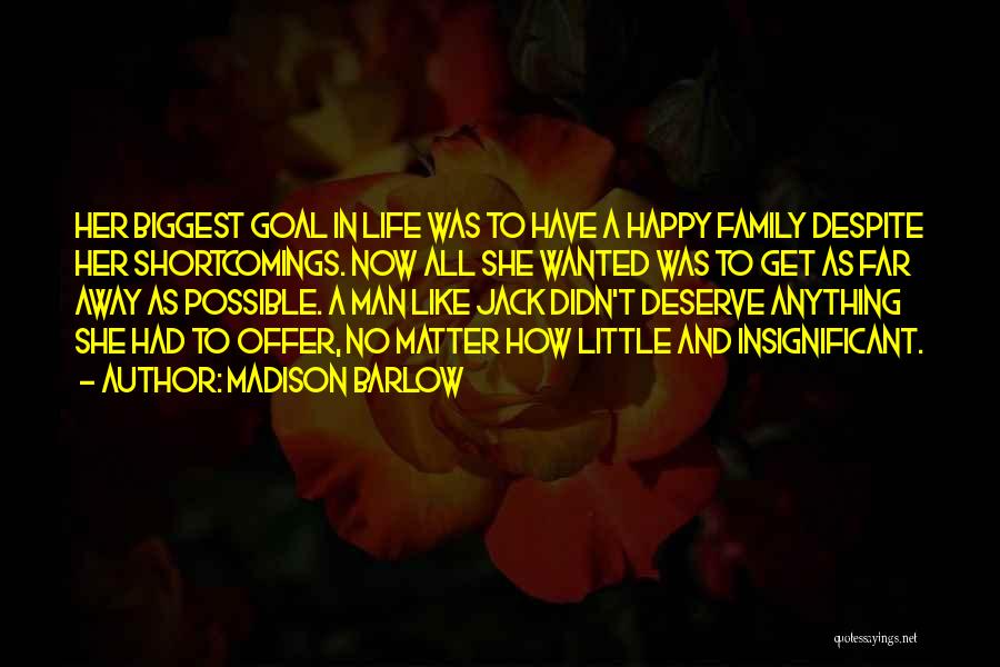 Madison Barlow Quotes: Her Biggest Goal In Life Was To Have A Happy Family Despite Her Shortcomings. Now All She Wanted Was To