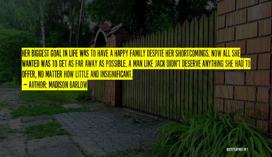 Madison Barlow Quotes: Her Biggest Goal In Life Was To Have A Happy Family Despite Her Shortcomings. Now All She Wanted Was To