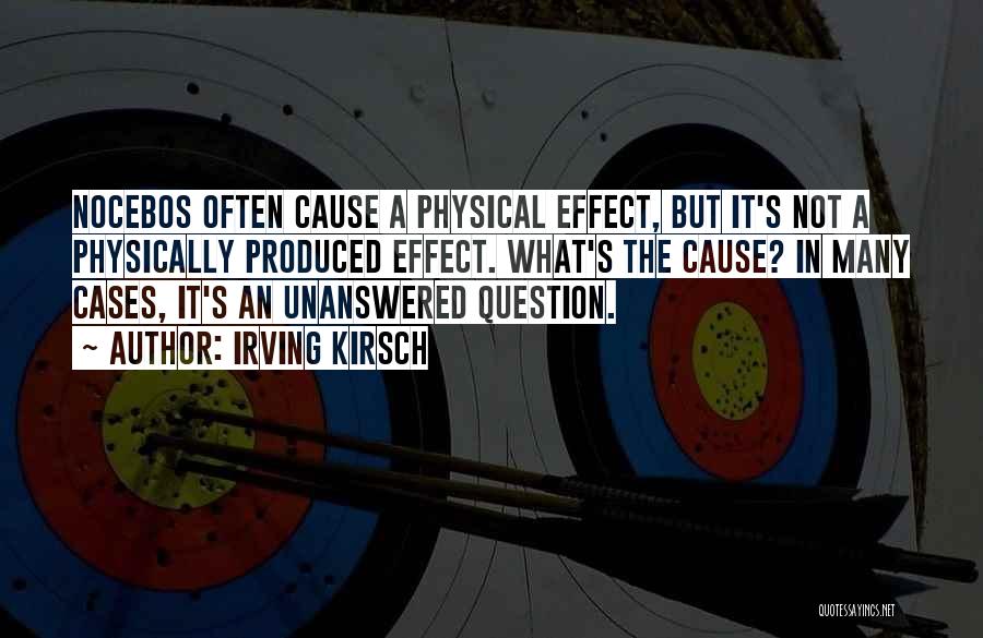 Irving Kirsch Quotes: Nocebos Often Cause A Physical Effect, But It's Not A Physically Produced Effect. What's The Cause? In Many Cases, It's