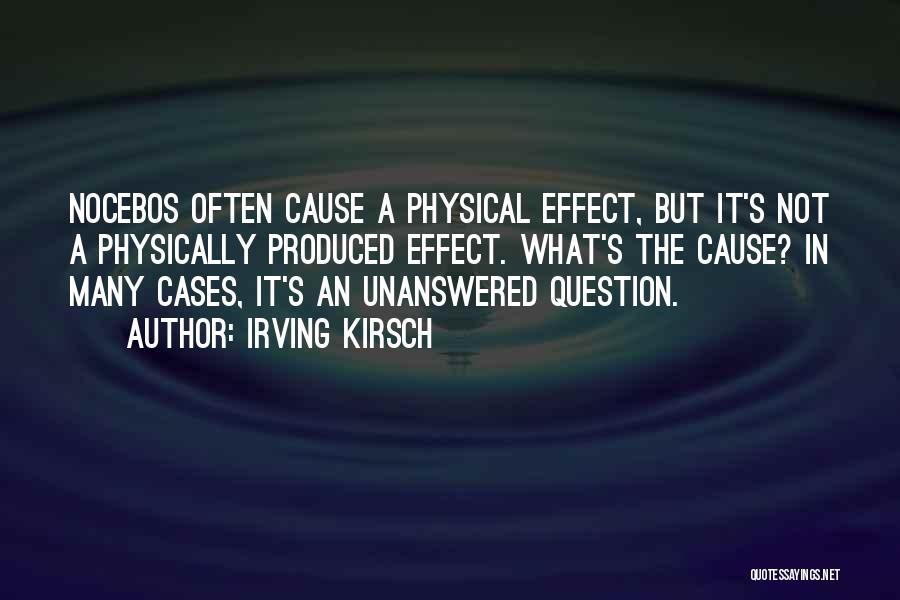 Irving Kirsch Quotes: Nocebos Often Cause A Physical Effect, But It's Not A Physically Produced Effect. What's The Cause? In Many Cases, It's