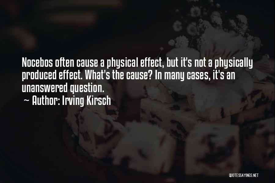 Irving Kirsch Quotes: Nocebos Often Cause A Physical Effect, But It's Not A Physically Produced Effect. What's The Cause? In Many Cases, It's