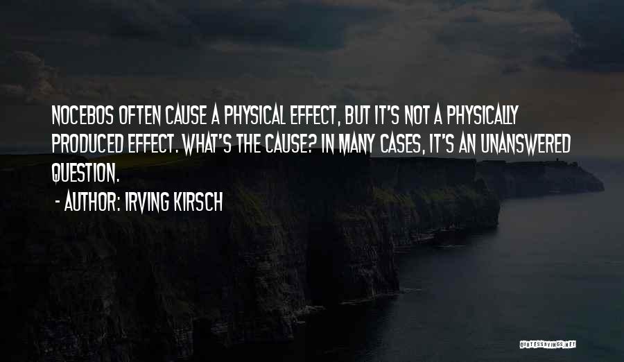 Irving Kirsch Quotes: Nocebos Often Cause A Physical Effect, But It's Not A Physically Produced Effect. What's The Cause? In Many Cases, It's