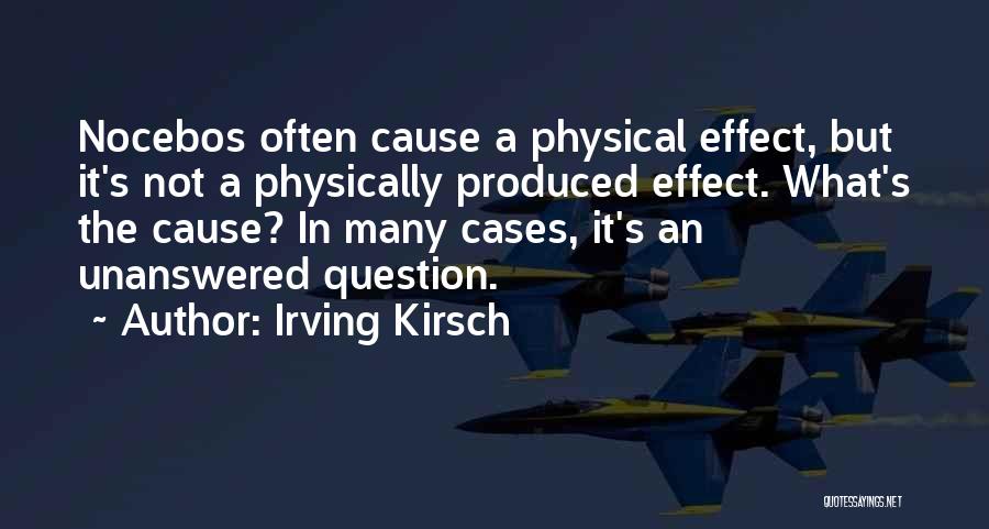 Irving Kirsch Quotes: Nocebos Often Cause A Physical Effect, But It's Not A Physically Produced Effect. What's The Cause? In Many Cases, It's