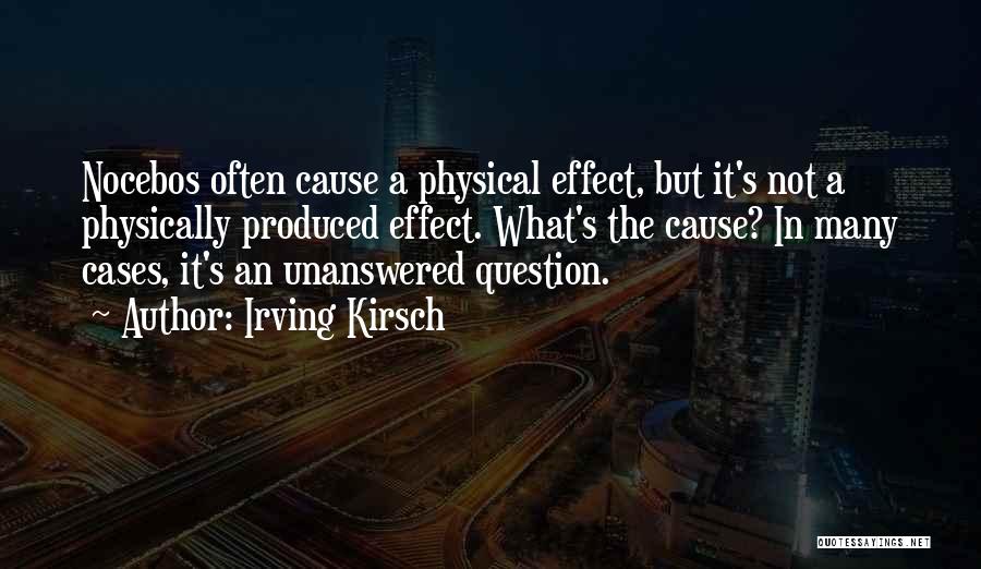 Irving Kirsch Quotes: Nocebos Often Cause A Physical Effect, But It's Not A Physically Produced Effect. What's The Cause? In Many Cases, It's