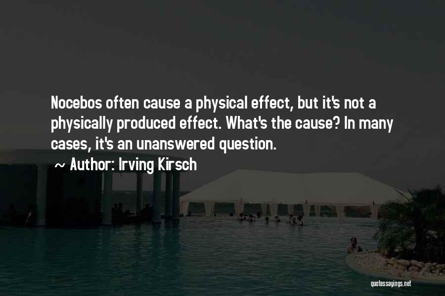 Irving Kirsch Quotes: Nocebos Often Cause A Physical Effect, But It's Not A Physically Produced Effect. What's The Cause? In Many Cases, It's