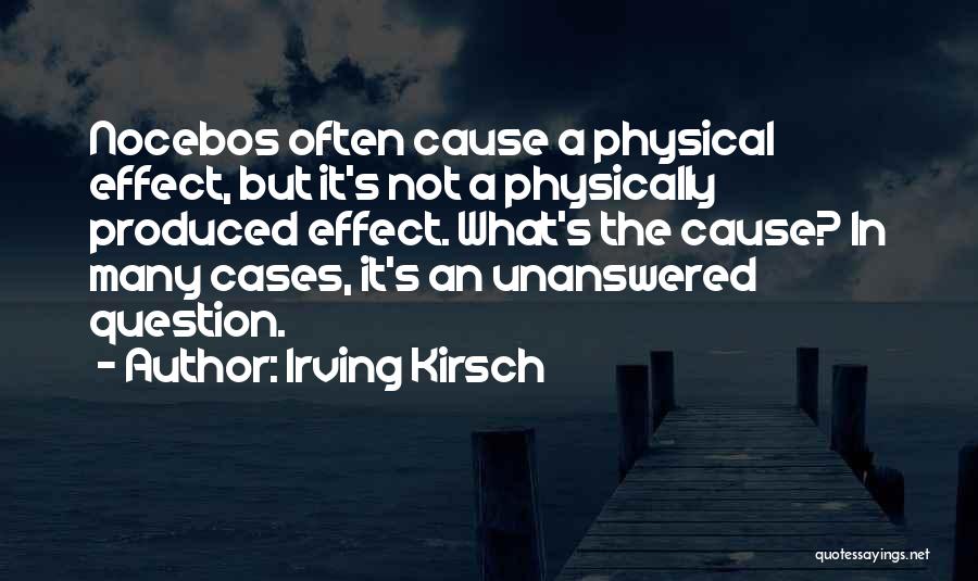 Irving Kirsch Quotes: Nocebos Often Cause A Physical Effect, But It's Not A Physically Produced Effect. What's The Cause? In Many Cases, It's