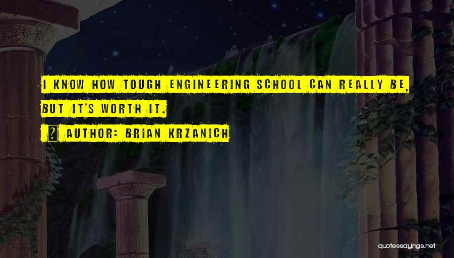Brian Krzanich Quotes: I Know How Tough Engineering School Can Really Be, But It's Worth It.
