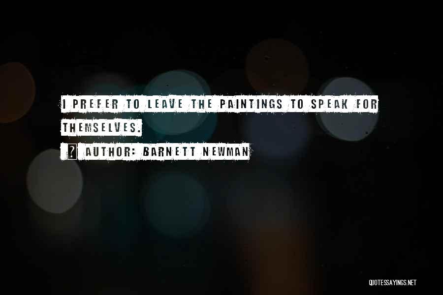 Barnett Newman Quotes: I Prefer To Leave The Paintings To Speak For Themselves.