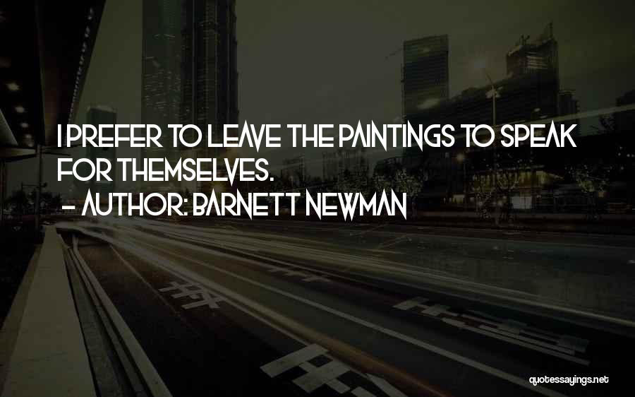 Barnett Newman Quotes: I Prefer To Leave The Paintings To Speak For Themselves.
