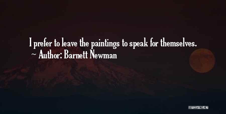Barnett Newman Quotes: I Prefer To Leave The Paintings To Speak For Themselves.