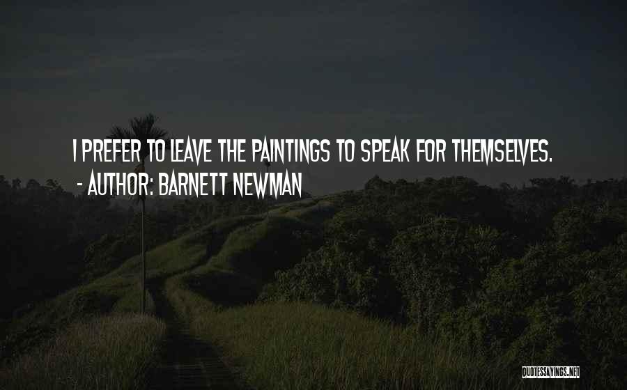 Barnett Newman Quotes: I Prefer To Leave The Paintings To Speak For Themselves.