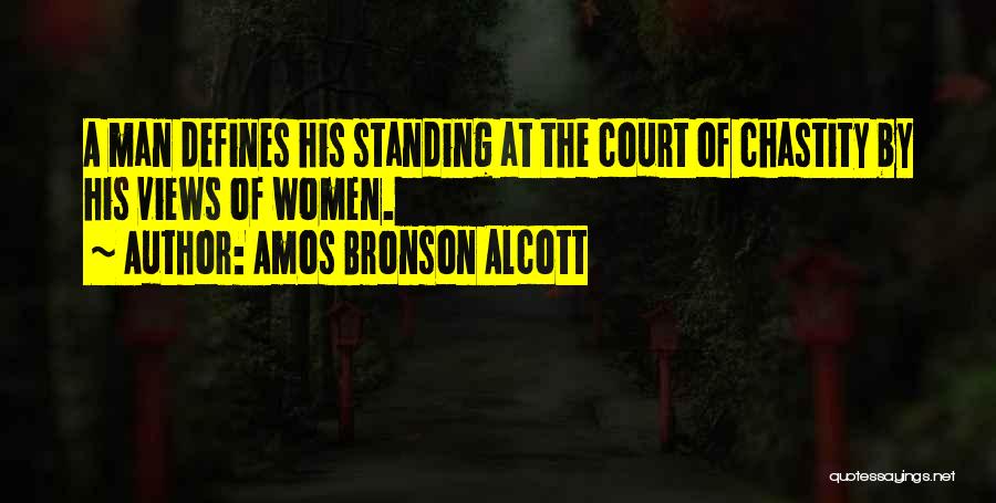 Amos Bronson Alcott Quotes: A Man Defines His Standing At The Court Of Chastity By His Views Of Women.