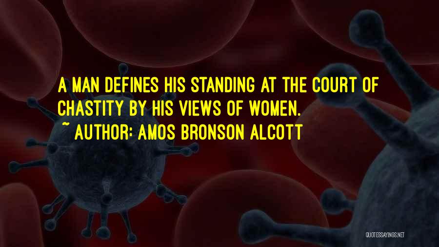 Amos Bronson Alcott Quotes: A Man Defines His Standing At The Court Of Chastity By His Views Of Women.