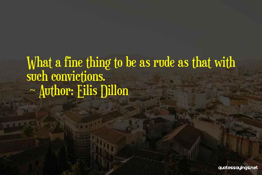 Eilis Dillon Quotes: What A Fine Thing To Be As Rude As That With Such Convictions.