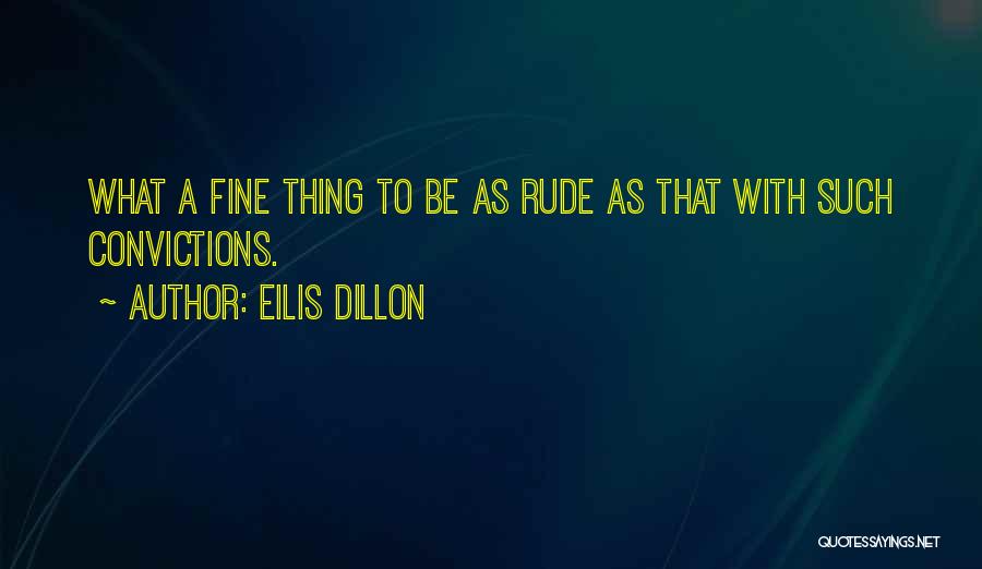 Eilis Dillon Quotes: What A Fine Thing To Be As Rude As That With Such Convictions.