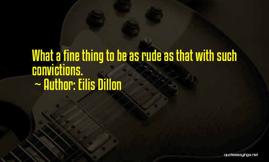 Eilis Dillon Quotes: What A Fine Thing To Be As Rude As That With Such Convictions.