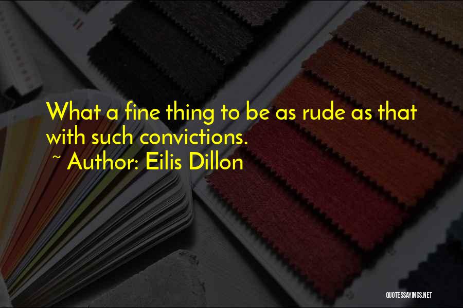 Eilis Dillon Quotes: What A Fine Thing To Be As Rude As That With Such Convictions.