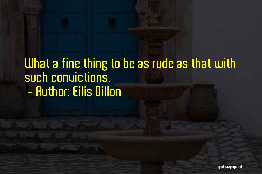 Eilis Dillon Quotes: What A Fine Thing To Be As Rude As That With Such Convictions.