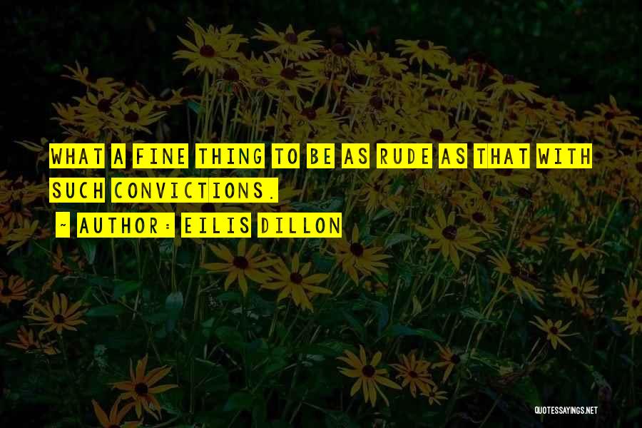Eilis Dillon Quotes: What A Fine Thing To Be As Rude As That With Such Convictions.