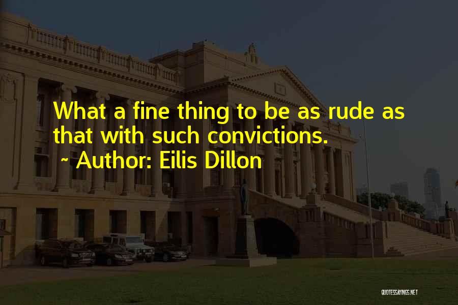 Eilis Dillon Quotes: What A Fine Thing To Be As Rude As That With Such Convictions.