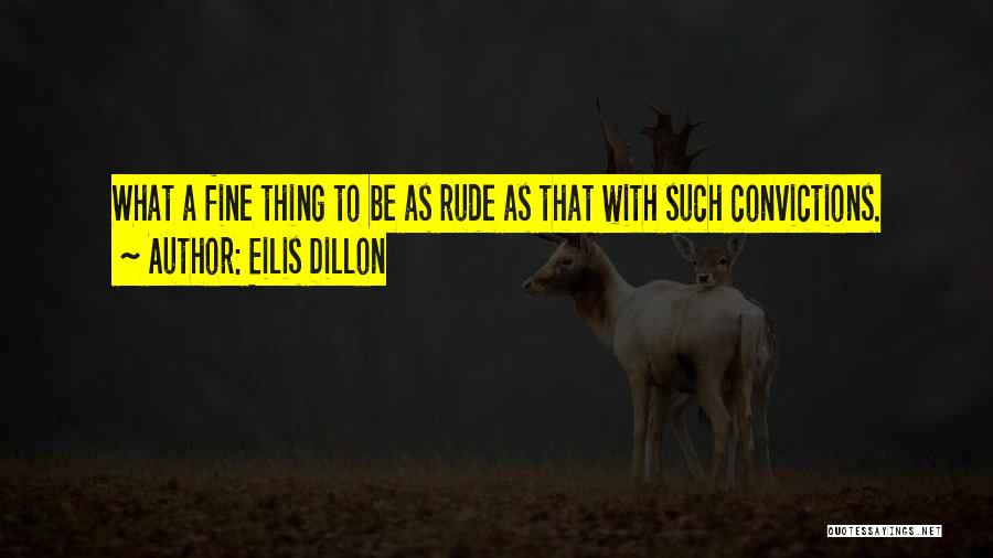 Eilis Dillon Quotes: What A Fine Thing To Be As Rude As That With Such Convictions.