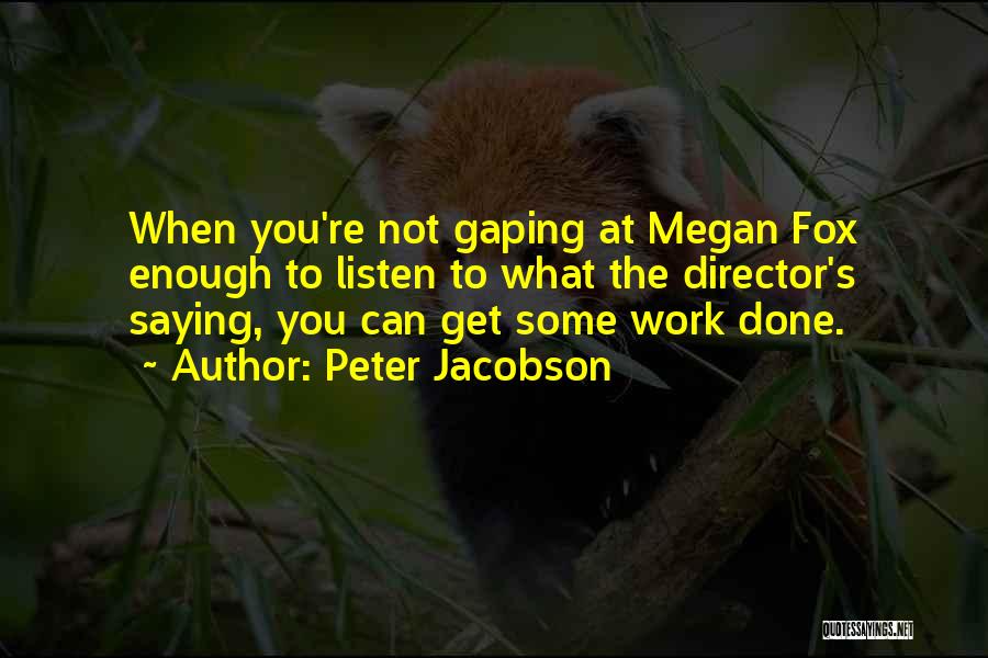 Peter Jacobson Quotes: When You're Not Gaping At Megan Fox Enough To Listen To What The Director's Saying, You Can Get Some Work