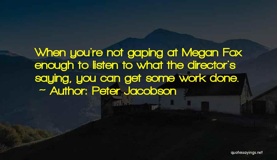 Peter Jacobson Quotes: When You're Not Gaping At Megan Fox Enough To Listen To What The Director's Saying, You Can Get Some Work