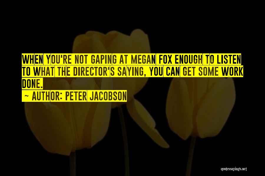 Peter Jacobson Quotes: When You're Not Gaping At Megan Fox Enough To Listen To What The Director's Saying, You Can Get Some Work