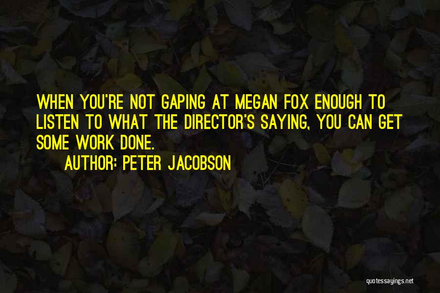 Peter Jacobson Quotes: When You're Not Gaping At Megan Fox Enough To Listen To What The Director's Saying, You Can Get Some Work