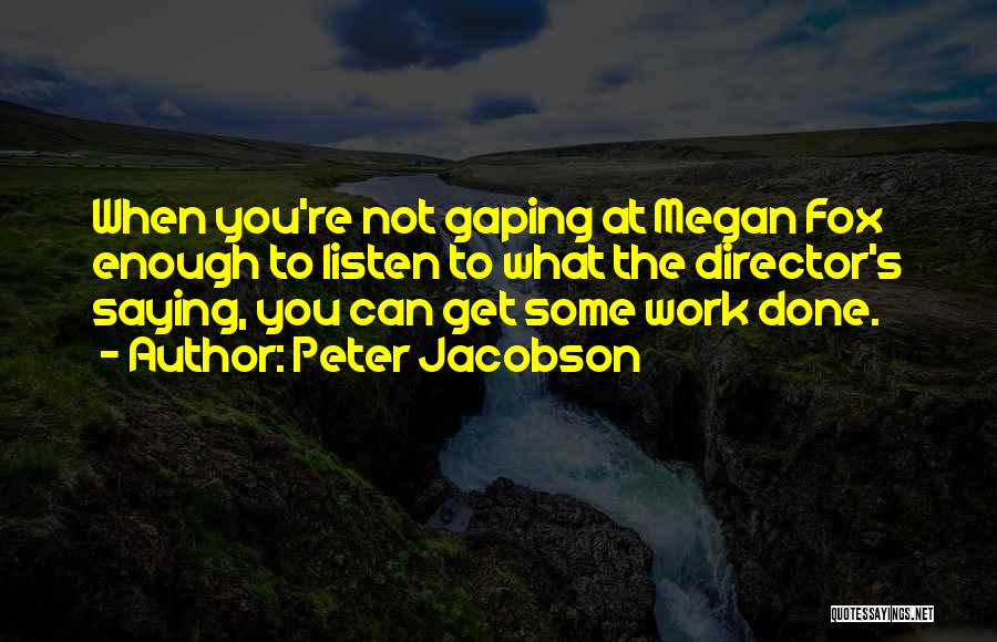 Peter Jacobson Quotes: When You're Not Gaping At Megan Fox Enough To Listen To What The Director's Saying, You Can Get Some Work