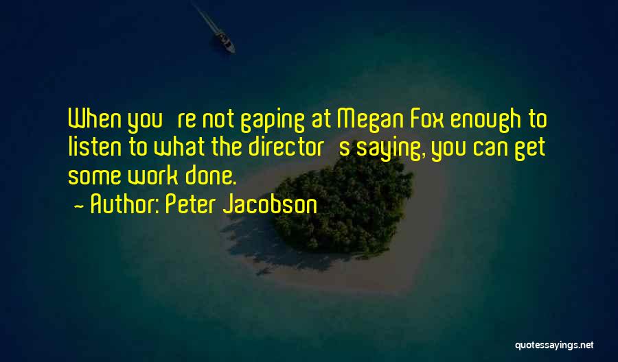 Peter Jacobson Quotes: When You're Not Gaping At Megan Fox Enough To Listen To What The Director's Saying, You Can Get Some Work